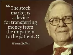 The stock market is a device for transferring money from the impatient to the patient Picture Quote #1