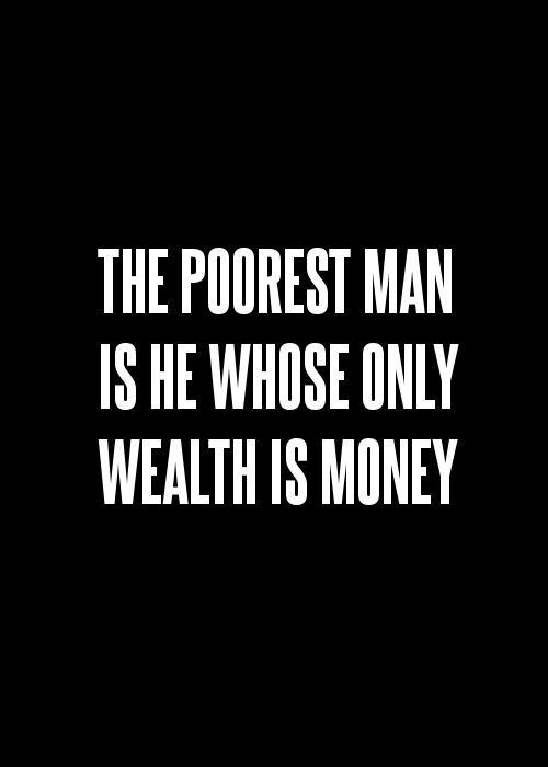 The poorest man is he whose only wealth is money Picture Quote #1