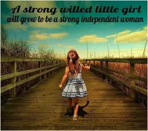 A strong willed little girl will grow to be a strong independent woman Picture Quote #1