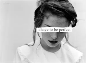 I have to be perfect Picture Quote #1