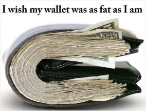 I wish my wallet was as fat as I am Picture Quote #1