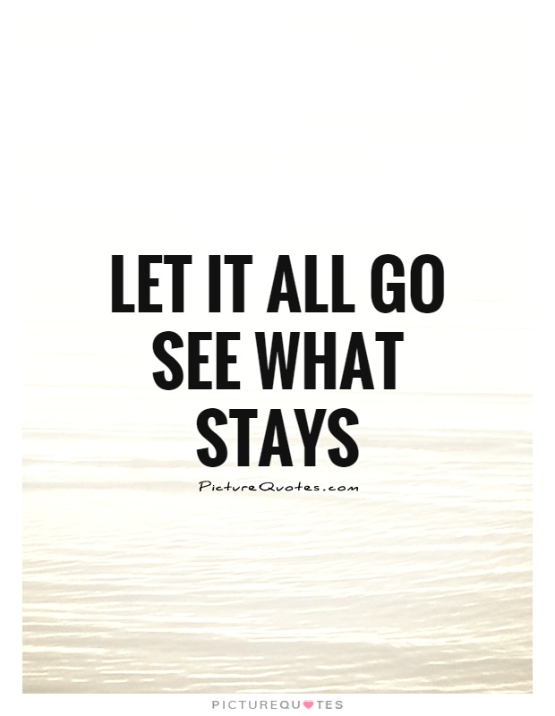 Let it all go See what stays Picture Quote #1