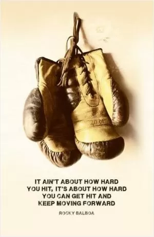 It ain't about how hard you hit, it's about how hard you can get hit and keep moving forward Picture Quote #1
