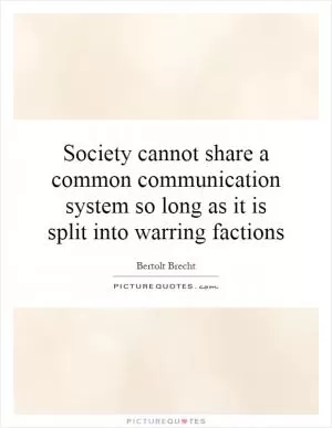 Society cannot share a common communication system so long as it is split into warring factions Picture Quote #1