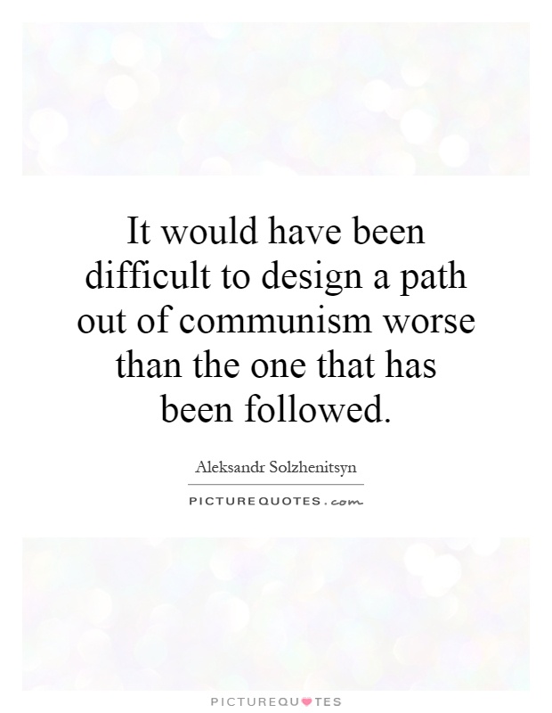 It would have been difficult to design a path out of communism worse than the one that has been followed Picture Quote #1