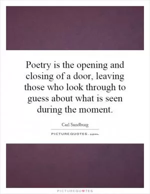 Poetry is the opening and closing of a door, leaving those who look through to guess about what is seen during the moment Picture Quote #1
