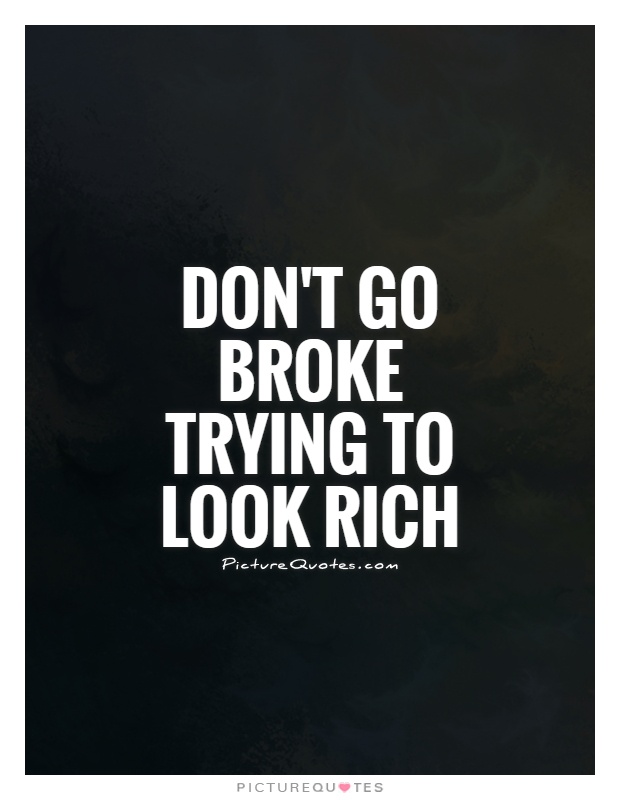Don't go broke trying to look rich Picture Quote #1