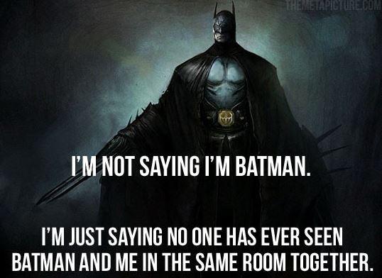 I'm not saying I'm Batman. I'm just saying no one has ever seen Batman and me in the same room together Picture Quote #1