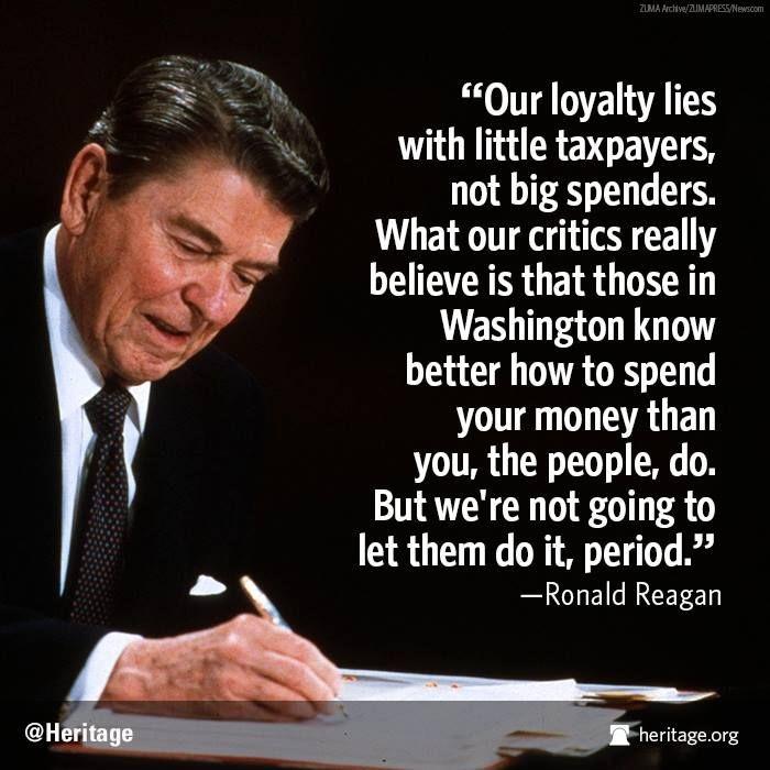 Our loyalty lies with little taxpayers, not big spenders. What our critics really believe is that those in Washington know better how to spend your money than you, the people, do. But we're not going to let them do it, period Picture Quote #1