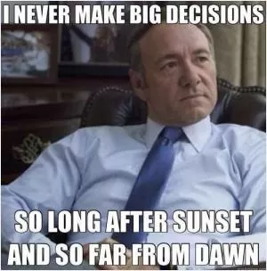 I never make big decisions so long after sunset and so far from dawn Picture Quote #1