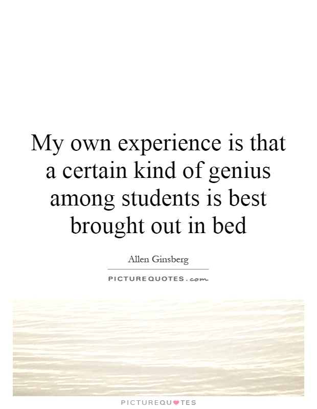 My own experience is that a certain kind of genius among students is best brought out in bed Picture Quote #1