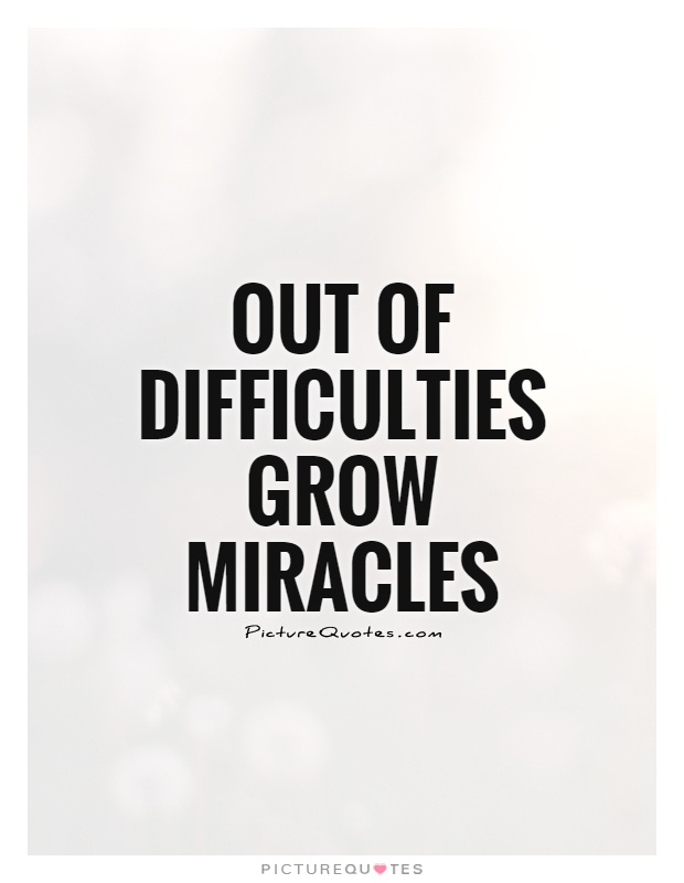 Out of difficulties grow miracles Picture Quote #1