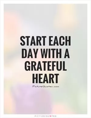 Start each day with a grateful heart Picture Quote #1