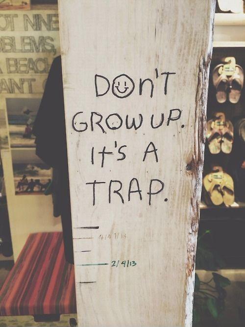 Don't grow up. It's a trap Picture Quote #2