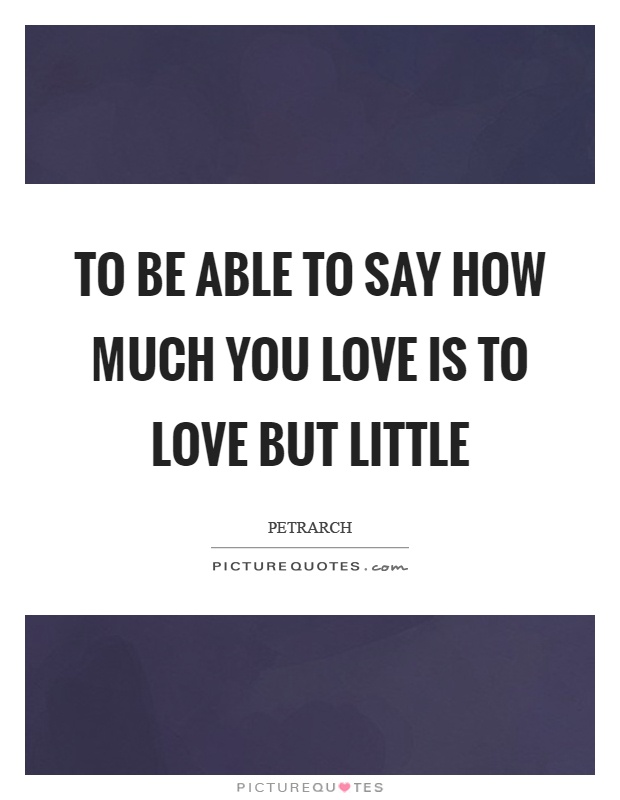 To be able to say how much you love is to love but little Picture Quote #1