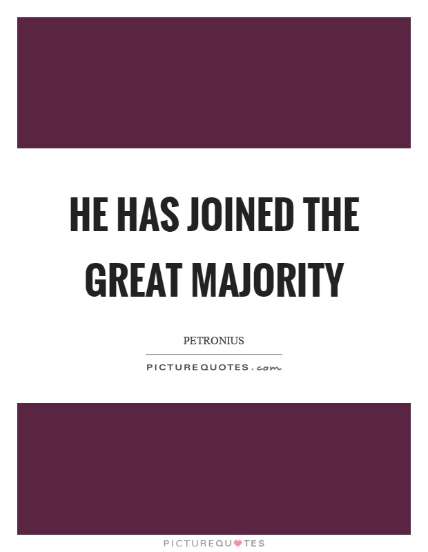 He has joined the great majority Picture Quote #1