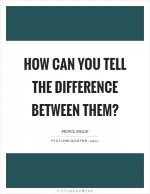 How can you tell the difference between them? Picture Quote #1