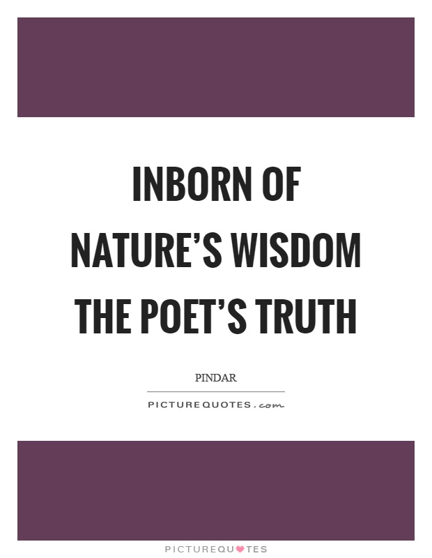 Inborn of nature's wisdom the poet's truth Picture Quote #1