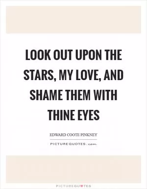 Look out upon the stars, my love, and shame them with thine eyes Picture Quote #1