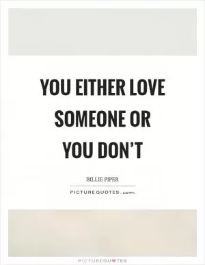 You either love someone or you don’t Picture Quote #1