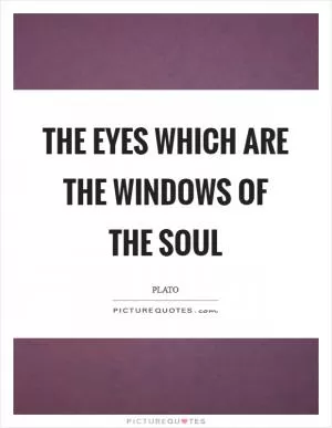 The eyes which are the windows of the soul Picture Quote #1