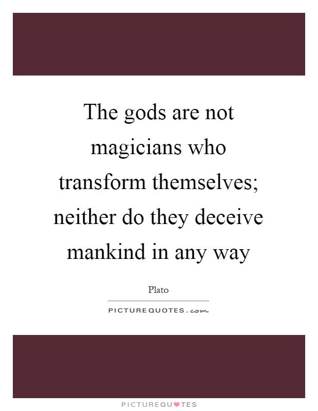 The gods are not magicians who transform themselves; neither do they deceive mankind in any way Picture Quote #1