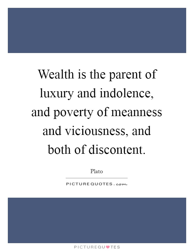 Wealth is the parent of luxury and indolence, and poverty of meanness and viciousness, and both of discontent Picture Quote #1