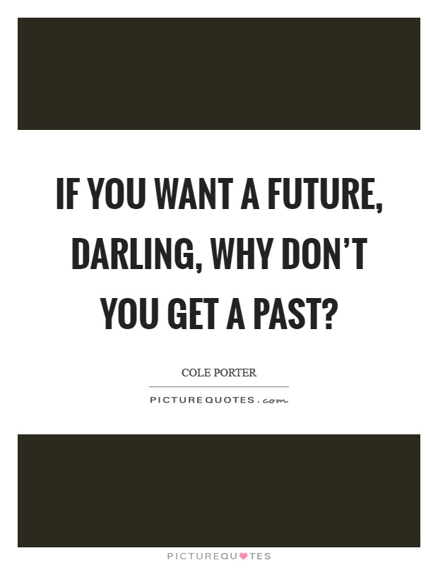 If you want a future, darling, why don't you get a past? Picture Quote #1
