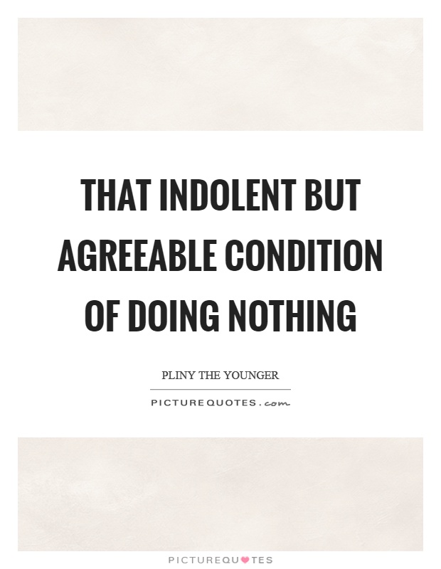 That indolent but agreeable condition of doing nothing Picture Quote #1