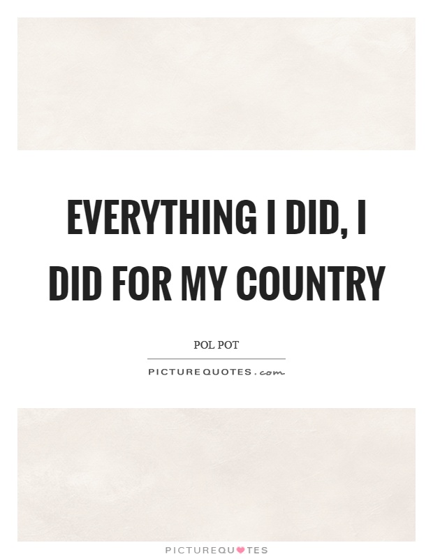 Everything I did, I did for my country Picture Quote #1