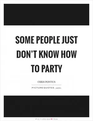 Some people just don’t know how to party Picture Quote #1