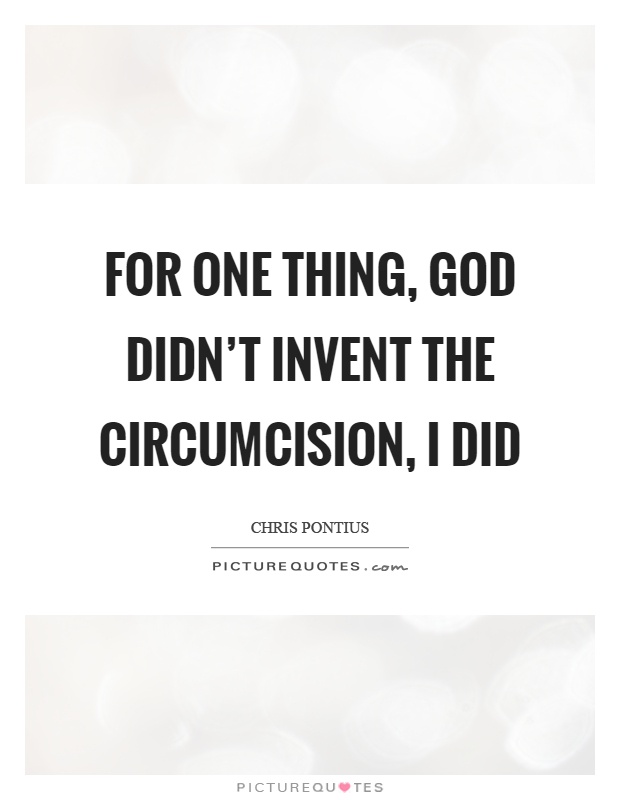 For one thing, God didn't invent the circumcision, I did Picture Quote #1