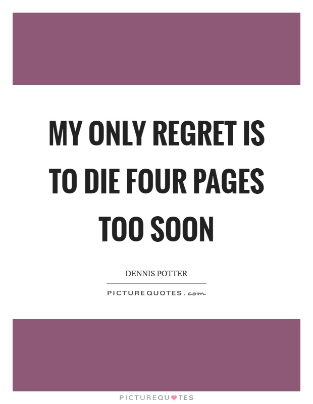 My only regret is to die four pages too soon Picture Quote #1