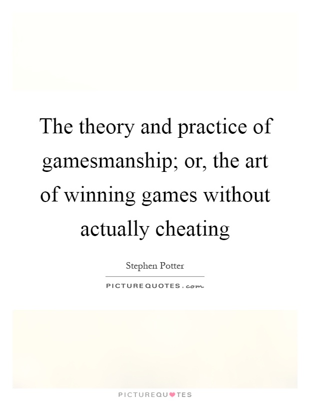 The theory and practice of gamesmanship; or, the art of winning games without actually cheating Picture Quote #1