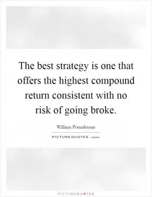 The best strategy is one that offers the highest compound return consistent with no risk of going broke Picture Quote #1