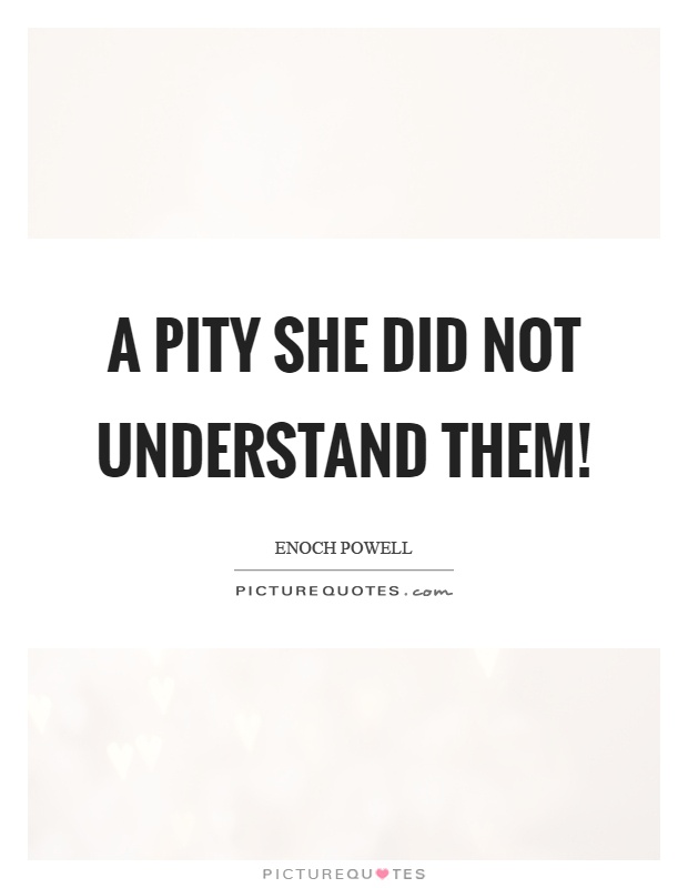 A pity she did not understand them! Picture Quote #1