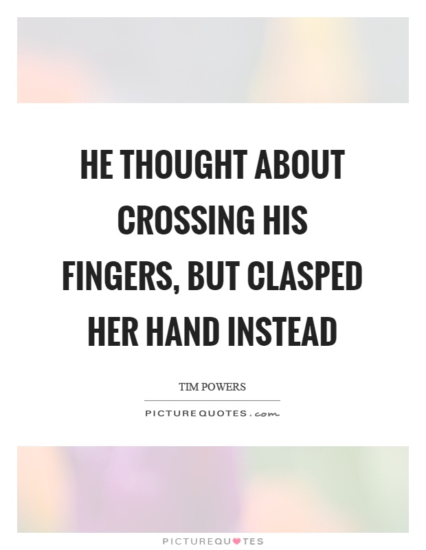 He thought about crossing his fingers, but clasped her hand instead Picture Quote #1