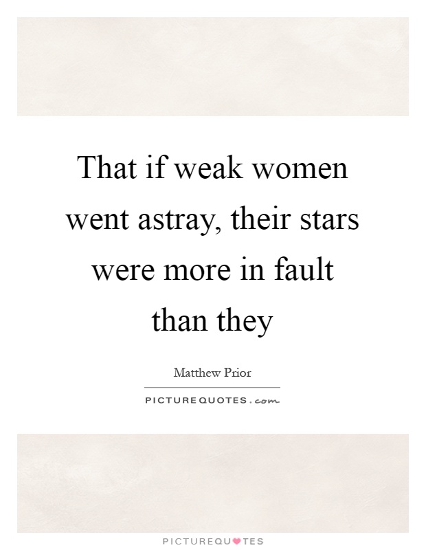That if weak women went astray, their stars were more in fault than they Picture Quote #1