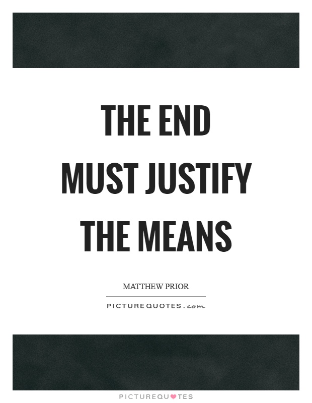 The end must justify the means Picture Quote #1