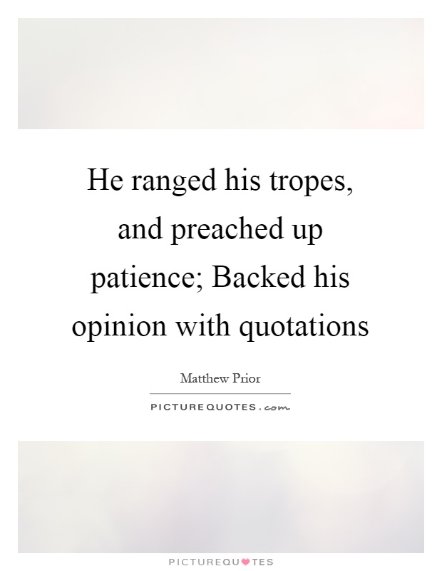 He ranged his tropes, and preached up patience; Backed his opinion with quotations Picture Quote #1