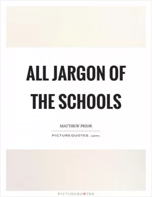 All jargon of the schools Picture Quote #1