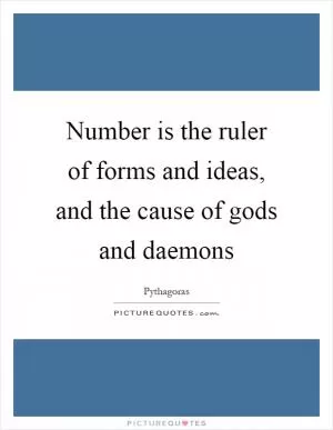 Number is the ruler of forms and ideas, and the cause of gods and daemons Picture Quote #1