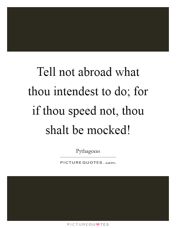 Tell not abroad what thou intendest to do; for if thou speed not, thou shalt be mocked! Picture Quote #1