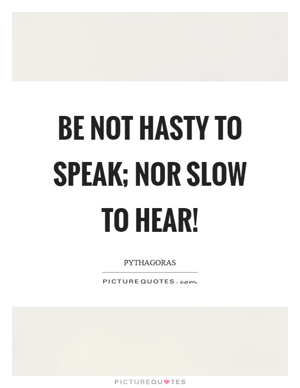 Be not hasty to speak; nor slow to hear! Picture Quote #1