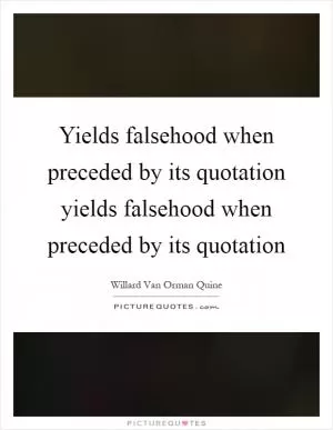 Yields falsehood when preceded by its quotation yields falsehood when preceded by its quotation Picture Quote #1