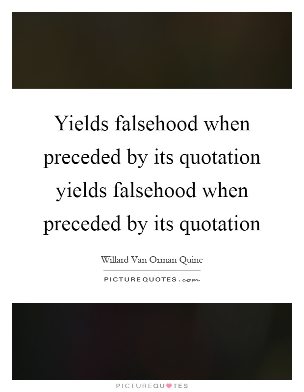 Yields falsehood when preceded by its quotation yields falsehood when preceded by its quotation Picture Quote #1