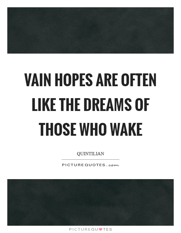 Vain hopes are often like the dreams of those who wake Picture Quote #1