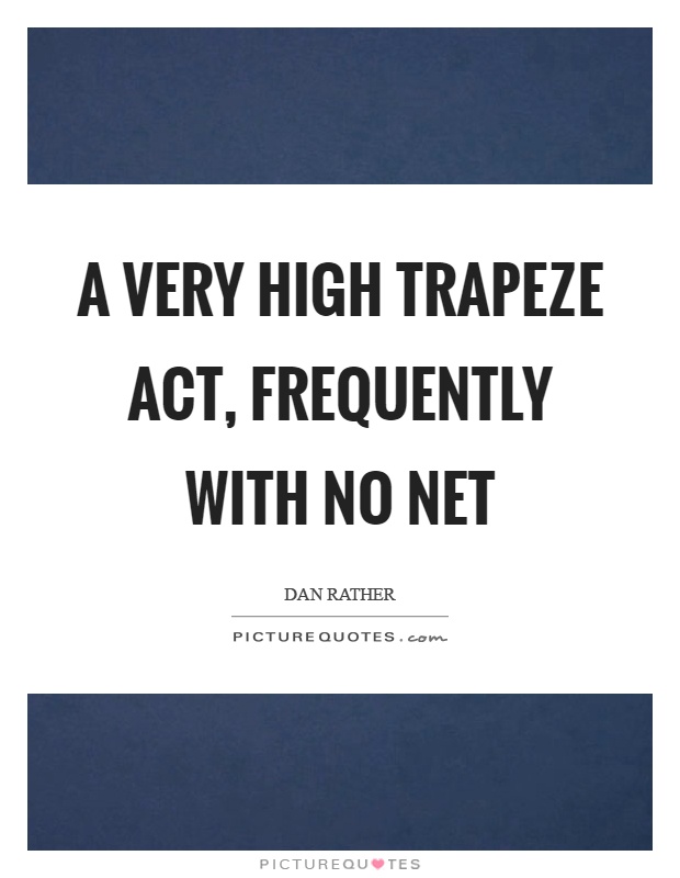 A very high trapeze act, frequently with no net Picture Quote #1