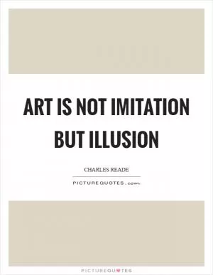 Art is not imitation but illusion Picture Quote #1