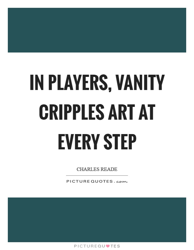 In players, vanity cripples art at every step Picture Quote #1